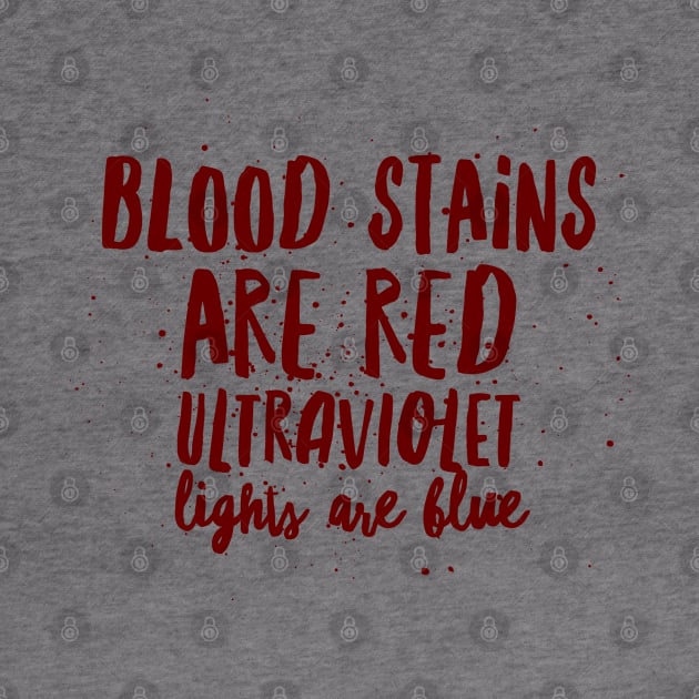 Blood stains are red ultraviolet lights are blue by Art Cube